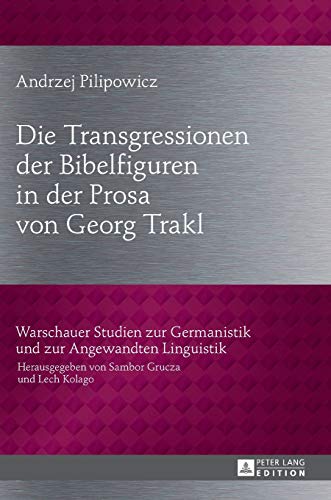 Die Transgressionen der Bibelfiguren in der Prosa von Georg Trakl (Warschauer Studien zur Germanistik und zur Angewandten Linguistik, Band 28)